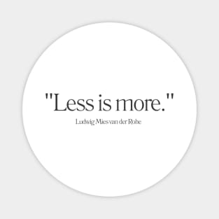 "Less is more." - Ludwig Mies van der Rohe Inspirational Quote Magnet